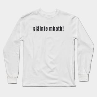 slàinte mhath! - Cheers to your "good health" Scottish Gaelic Long Sleeve T-Shirt